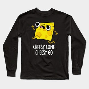 Cheesy Come Cheesy Go Cute Food Pun Long Sleeve T-Shirt